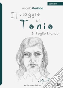 Il viaggio di Tonio. Il foglio bianco libro di Garibbo Angelo