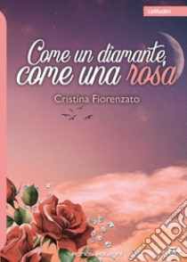 Come un diamante, come una rosa libro di Fiorenzato Cristina