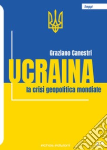 Ucraina. La crisi geopolitica mondiale libro di Canestri Graziano