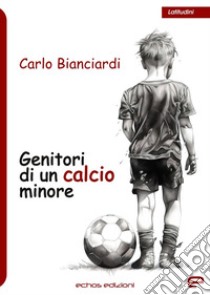 Genitori di un calcio minore libro di Bianciardi Carlo