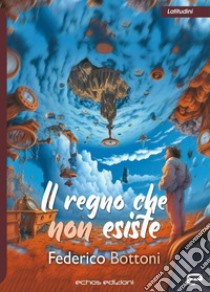 Il regno che non esiste libro di Bottoni Federico