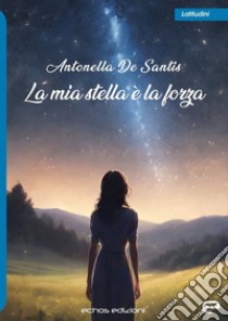 La mia stella è la forza libro di De Santis Antonella