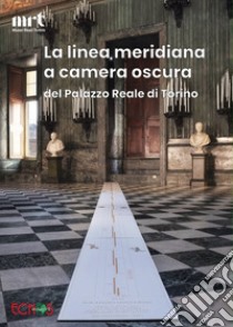 La linea meridiana a camera oscura del Palazzo Reale di Torino libro di Musei Reali di Torino