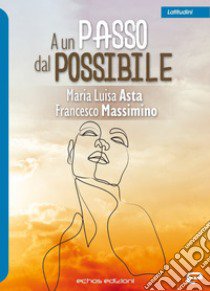 A un passo dal possibile libro di Asta Maria Luisa; Massimino Francesco