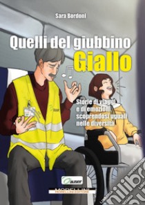 Quelli del giubbino giallo. Storie di viaggi e di emozioni scoprendosi uguali nelle diversità libro di Bordoni Sara