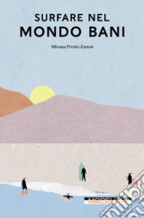 Surfare nel mondo Bani libro di Pretto Zanon Silvana