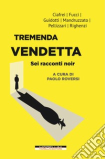 Tremenda vendetta. Sei racconti noir libro di Ciafrei Emanuela; Fucci Manuela; Guidotti Maria Carolina; Roversi P. (cur.)