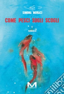 Come pesci sugli scogli libro di Moraci Simona