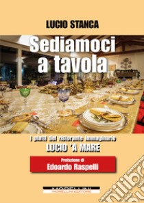 Sediamoci a tavola. I piatti del ristorante immaginario Lucio 'a mare libro di Stanca Lucio