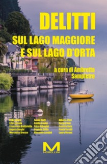 Delitti sul Lago Maggiore e sul Lago d'Orta libro di Sampietro A. (cur.)