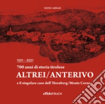 700 anni di storia tirolese. Altrei/Anterivo e il singolare caso dell'Hornberg/Monte Corno libro di Heinz Abram