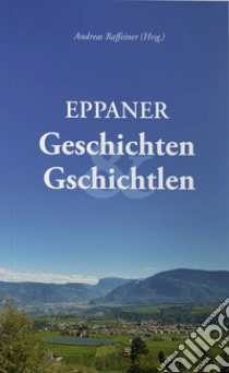 Eppaner Geschichten & Gschichtlen. Festgabe für Bürgermeister a. D. Dr. Franz Lintner zum 80. Geburtstag libro di Raffeiner Andreas