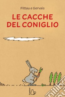 Le cacche del coniglio. Ediz. a colori libro di Pittau Francesco; Gervais Bernadette