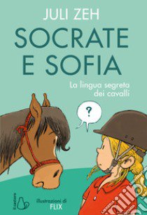 Socrate e Sofia. La lingua segreta dei cavalli. Ediz. a colori libro di Zeh Juli