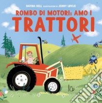 Rombo di motori: amo i trattori. Ediz. a colori libro di Bell Davina