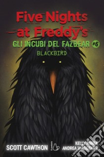 Gli incubi del Fazbear. Blackbird. Five nights at Freddy's. Vol. 6 libro di Cawthon Scott; Cooper Elley; Waggener Andrea