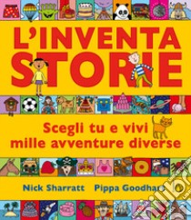 L'inventastorie. Scegli tu e vivi mille avventure diverse. Ediz. a colori libro di Goodhart Pippa