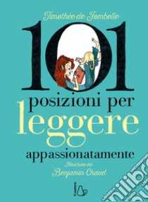 101 posizioni per leggere appassionatamente. Ediz. a colori libro di Fombelle Timothée de