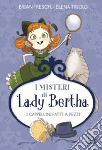 I cappellini fatti a pezzi. I misteri di Lady Bertha libro di Freschi Brian