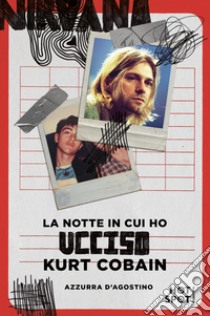 La notte in cui ho ucciso Kurt Cobain libro di D'Agostino Azzurra