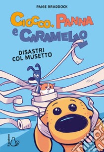 Ciocco, panna e caramello. Disastri col musetto libro di Braddock Paige