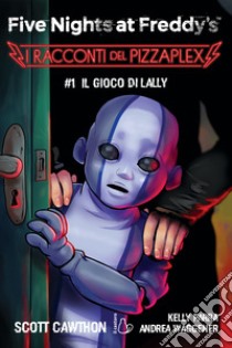 Il gioco di Lally. Five nights at Freddy's. I racconti del Pizzaplex. Vol. 1 libro di Cawhton Scott; Parra Kelly; Waggener Andrea