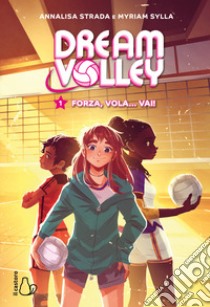 Forza, vola... vai! Dream volley. Vol. 1 libro di Strada Annalisa; Sylla Myriam