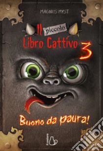 Il piccolo libro cattivo. Vol. 3: Buono da paura libro di Myst Magnus