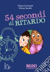 54 secondi di ritardo. Miniromanzi. Ediz. a colori libro di Carminati Chiara