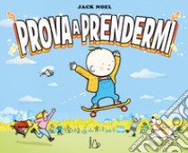 Prova a prendermi. Ediz. a colori libro di Noel Jack