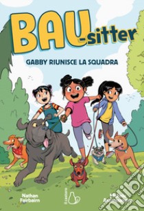 Gabby riunisce la squadra. Bau-sitter. Vol. 1 libro di Fairbairn Nathan