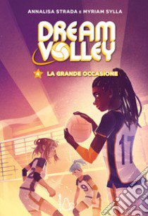 La grande occasione. Dream volley. Vol. 4 libro di Strada Annalisa; Sylla Myriam