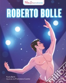 Roberto Bolle. Vite straordinarie libro di Berti Furia