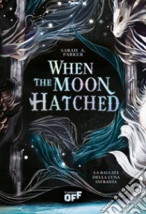 When the Moon Hatched. La ballata della luna infranta libro di Parker Sarah A.