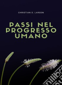 Passi nel progresso umano libro di Larson Christian D.