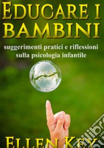 Educare i bambini. Suggerimenti pratici e riflessioni sulla psicologia infantile. Nuova ediz. libro di Key Ellen