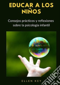 Educar a los niños. Consejos prácticos y reflexiones sobre la psicología infantil. Nuova ediz. libro di Key Ellen