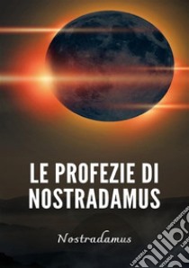 Le profezie di Nostradamus. Nuova ediz. libro di Nostradamus