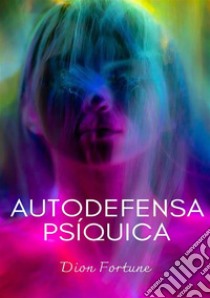 Autodefensa psíquica. Nuova ediz. libro di Dion Fortune