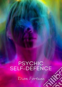 Psychic self-defense. Nuova ediz. libro di Dion Fortune