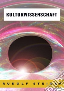 Kulturwissenschaft. Nuova ediz. libro di Steiner Rudolf; Ale.Mar. sas (cur.)