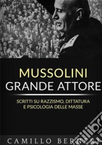 Mussolini grande attore. Scritti su razzismo, dittatura e psicologia delle masse. Nuova ediz. libro di Berneri Camillo; Ale.Mar. sas (cur.)