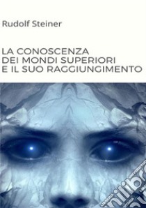 La conoscenza dei mondi superiori e il suo raggiungimento libro di Steiner Rudolf