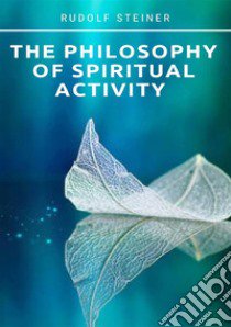 The philosophy of spiritual activity libro di Steiner Rudolf