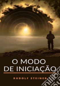 O modo de iniciação libro di Steiner Rudolf