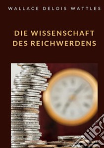 Die Wissenschaft des Reichwerdens libro di Wattles Wallace D.