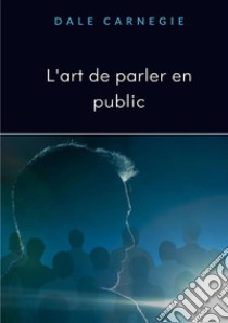 L'art de parler en public. Nuova ediz. libro di Carnegie Dale