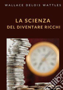 La scienza del diventare ricchi libro di Wattles Wallace Delois