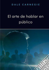 El arte de hablar en público. Nuova ediz. libro di Carnegie Dale