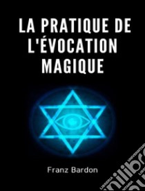 La pratique de l'évocation magique libro di Bardon Franz